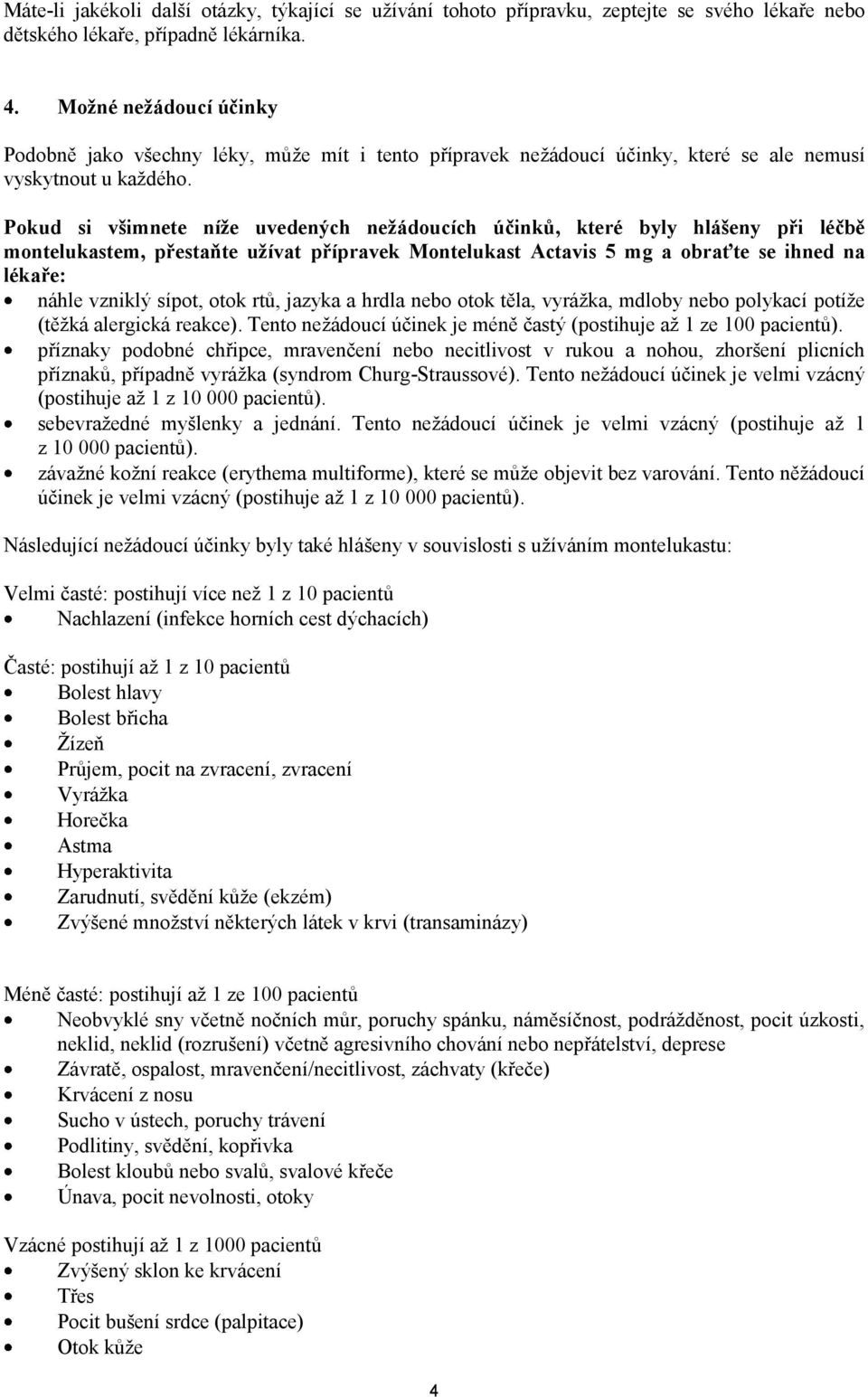 Pokud si všimnete níže uvedených nežádoucích účinků, které byly hlášeny při léčbě montelukastem, přestaňte užívat přípravek Montelukast Actavis 5 mg a obraťte se ihned na lékaře: náhle vzniklý sípot,