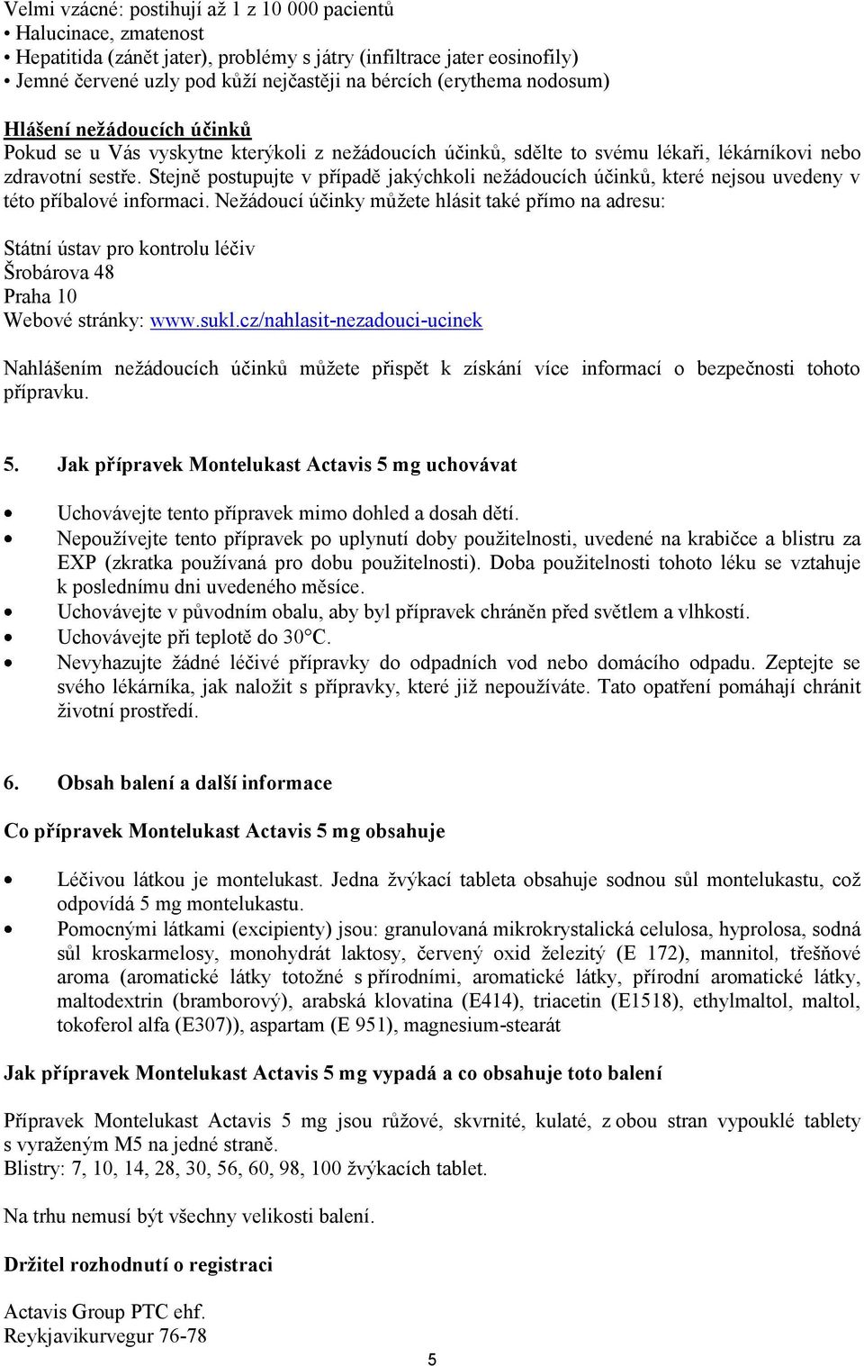 Stejně postupujte v případě jakýchkoli nežádoucích účinků, které nejsou uvedeny v této příbalové informaci.