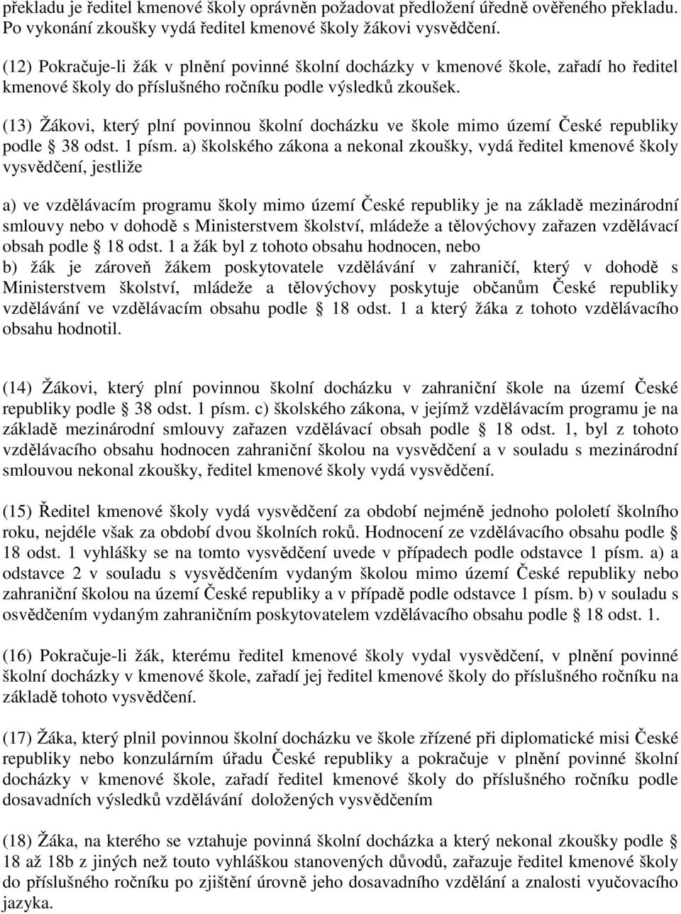 (13) Žákovi, který plní povinnou školní docházku ve škole mimo území České republiky podle 38 odst. 1 písm.