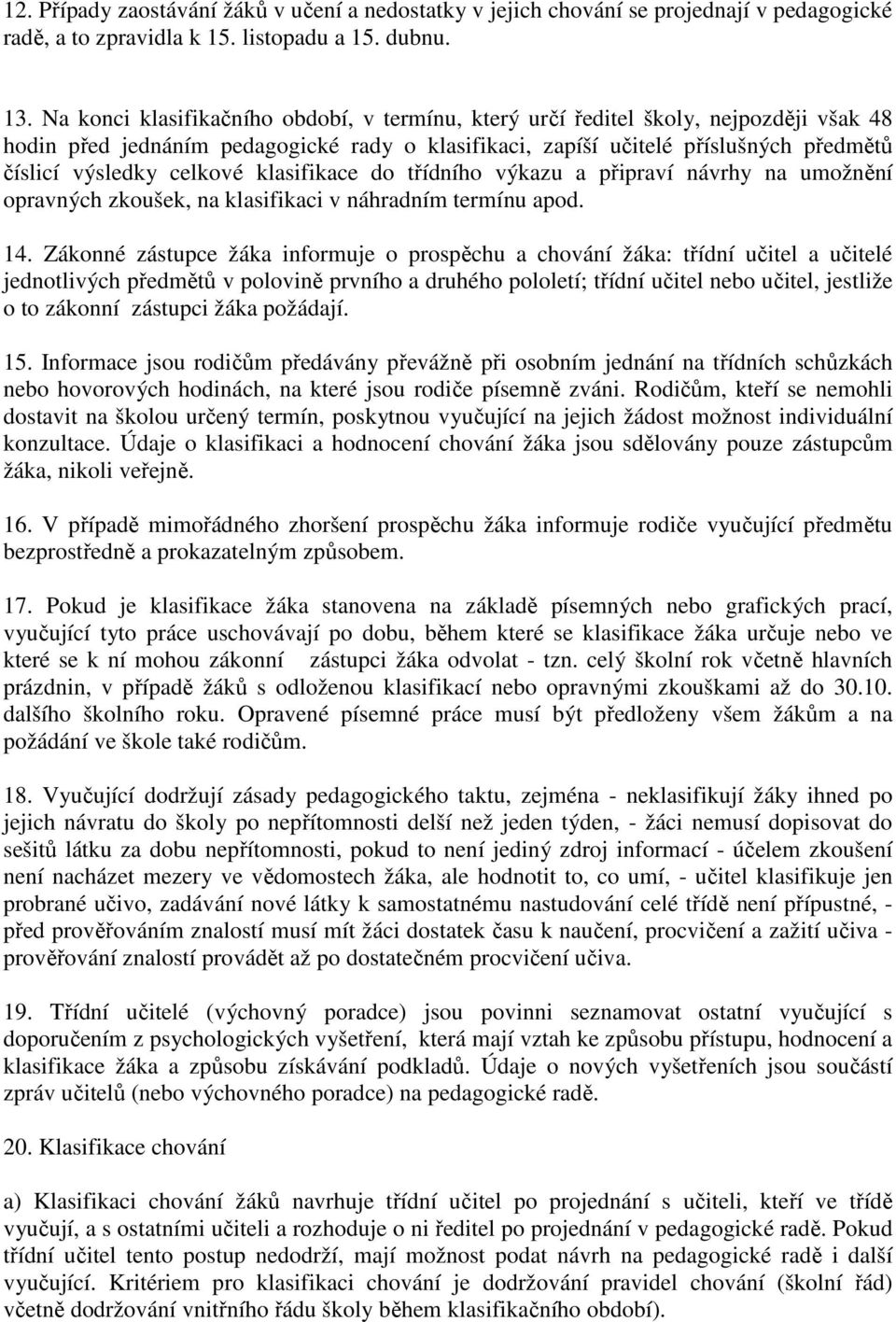 celkové klasifikace do třídního výkazu a připraví návrhy na umožnění opravných zkoušek, na klasifikaci v náhradním termínu apod. 14.