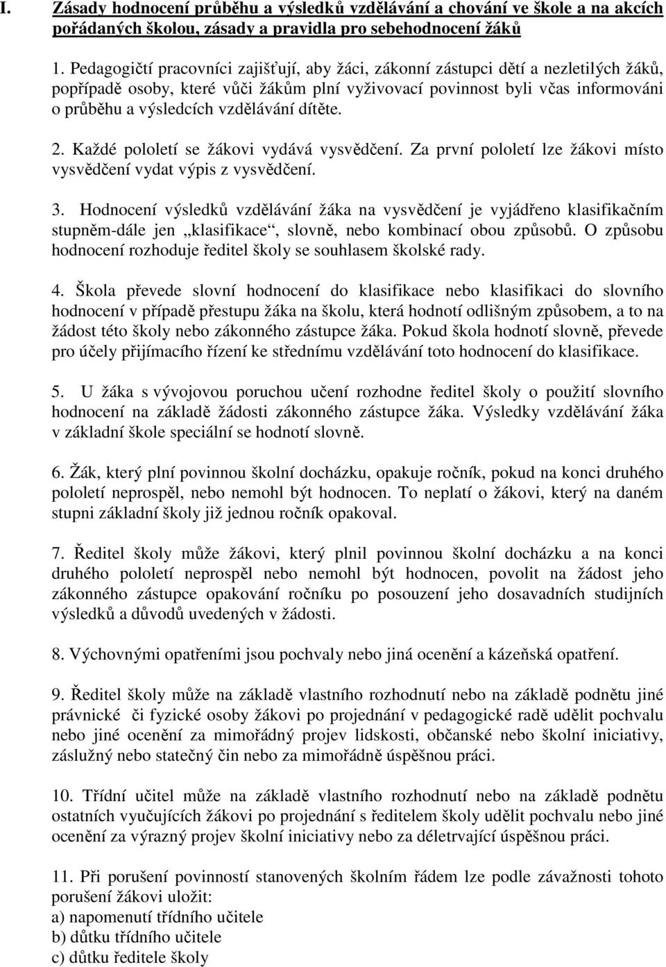 vzdělávání dítěte. 2. Každé pololetí se žákovi vydává vysvědčení. Za první pololetí lze žákovi místo vysvědčení vydat výpis z vysvědčení. 3.