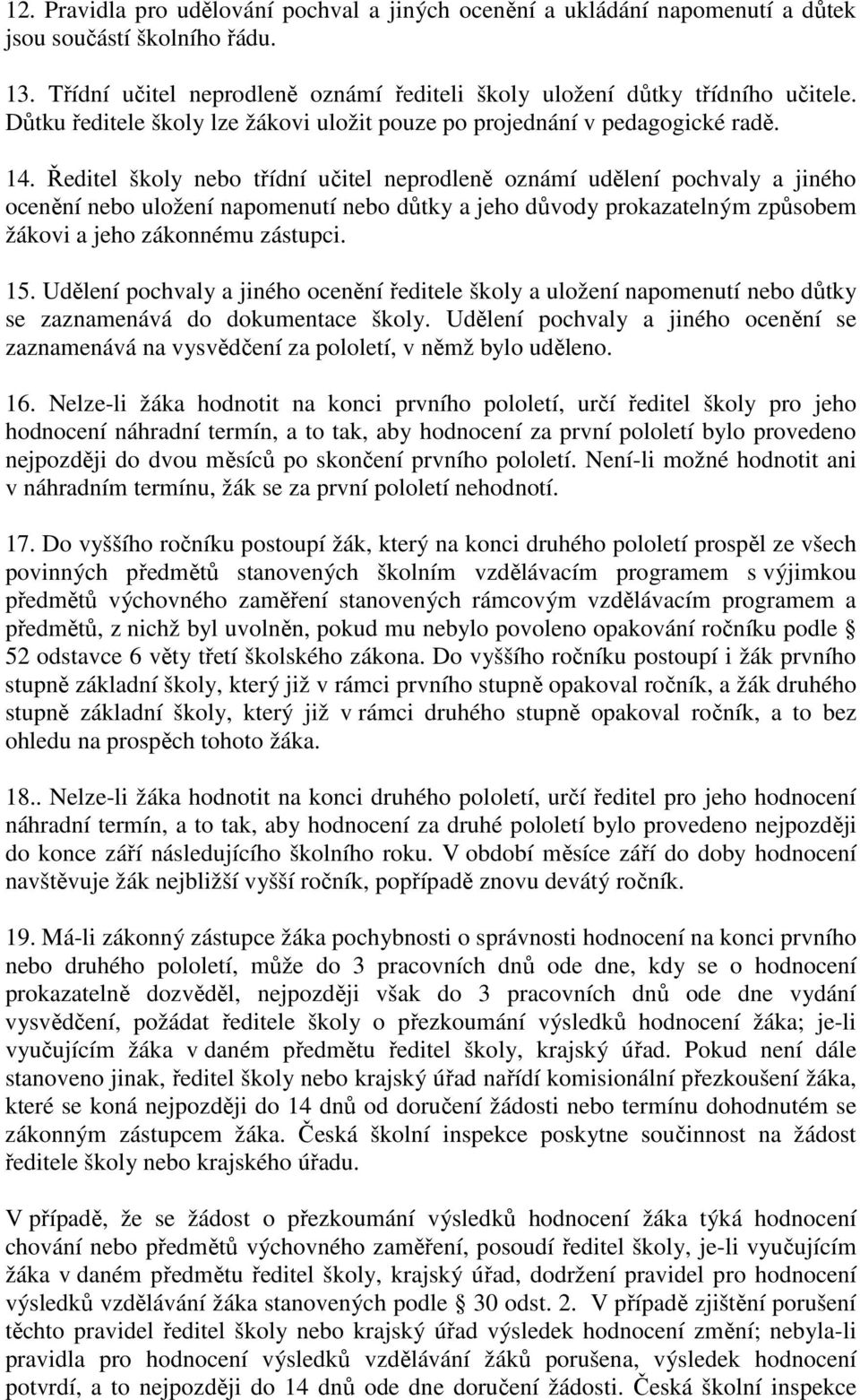 Ředitel školy nebo třídní učitel neprodleně oznámí udělení pochvaly a jiného ocenění nebo uložení napomenutí nebo důtky a jeho důvody prokazatelným způsobem žákovi a jeho zákonnému zástupci. 15.