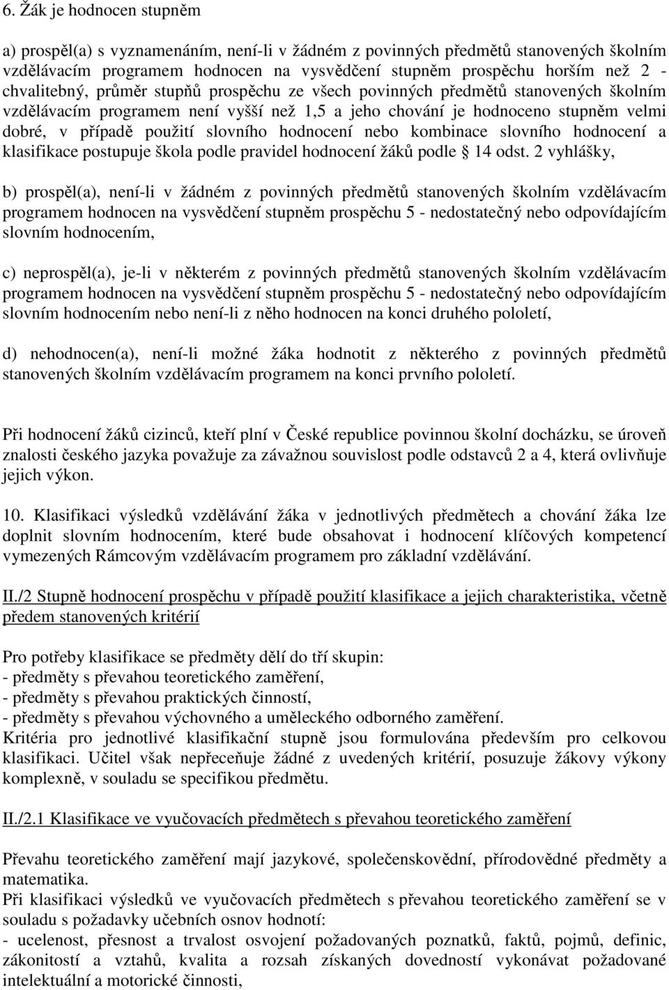 slovního hodnocení nebo kombinace slovního hodnocení a klasifikace postupuje škola podle pravidel hodnocení žáků podle 14 odst.