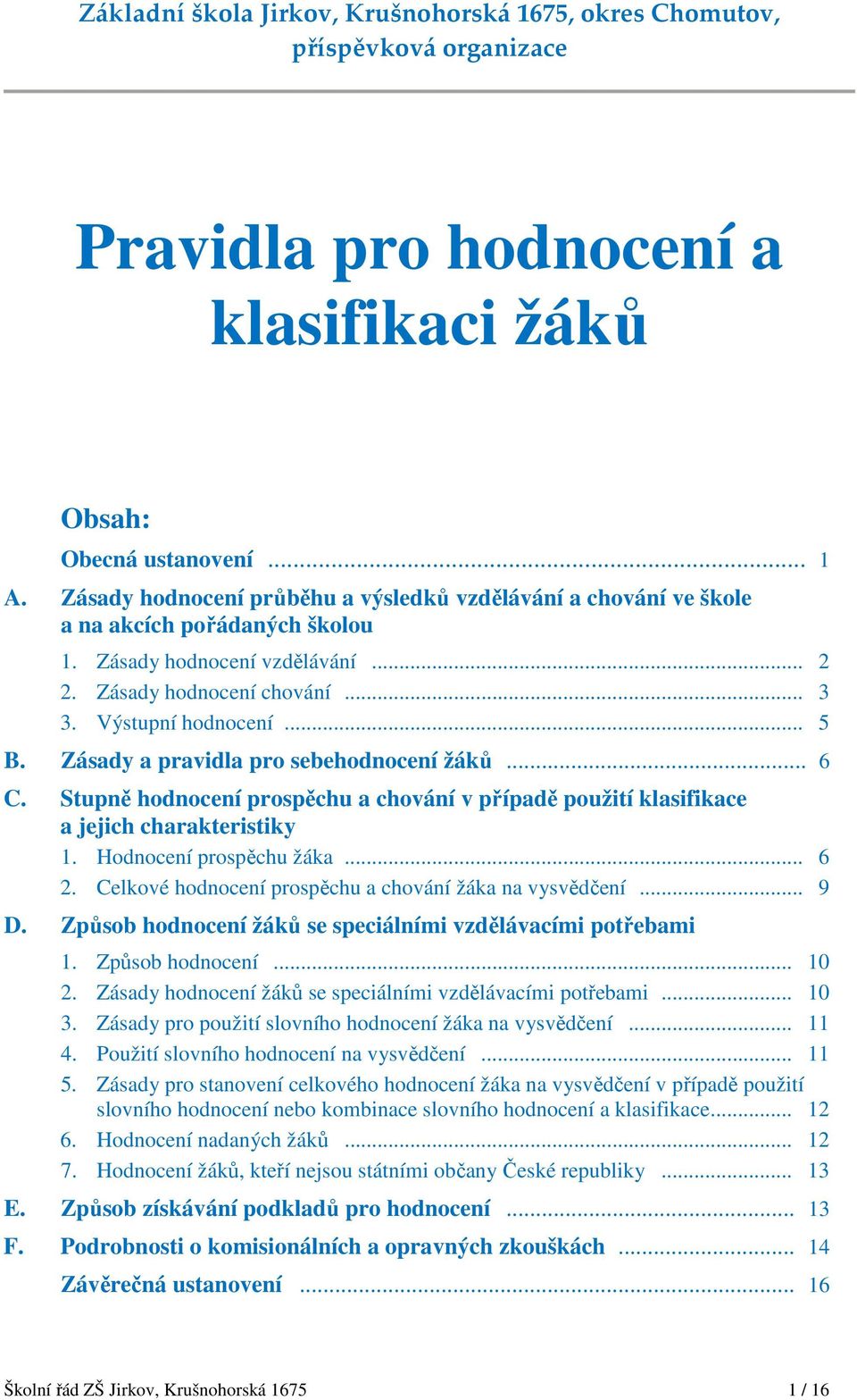 Stupně hodnocení prospěchu a chování v případě použití klasifikace a jejich charakteristiky 1. Hodnocení prospěchu žáka... 6 2. Celkové hodnocení prospěchu a chování žáka na vysvědčení... 9 D.