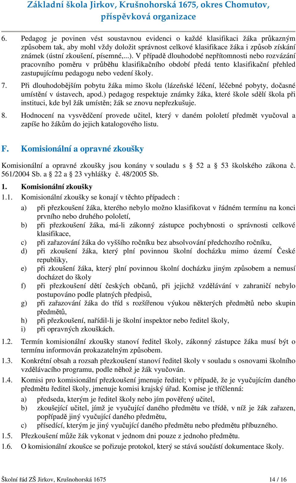 Při dlouhodobějším pobytu žáka mimo školu (lázeňské léčení, léčebné pobyty, dočasné umístění v ústavech, apod.