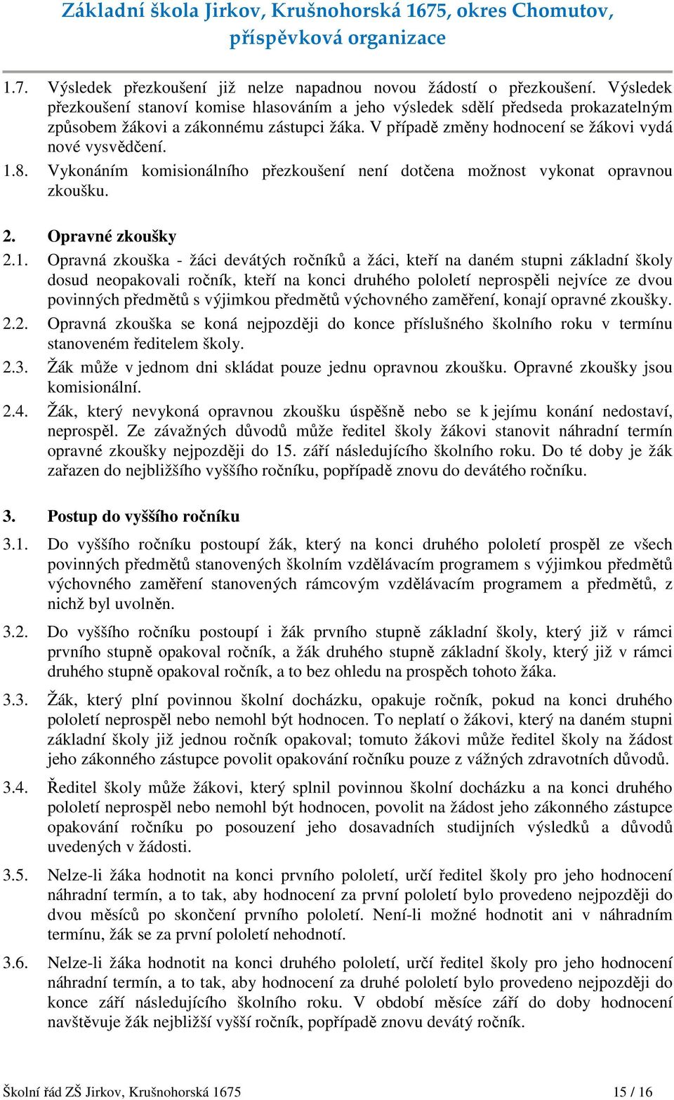 Vykonáním komisionálního přezkoušení není dotčena možnost vykonat opravnou zkoušku. 2. Opravné zkoušky 2.1.