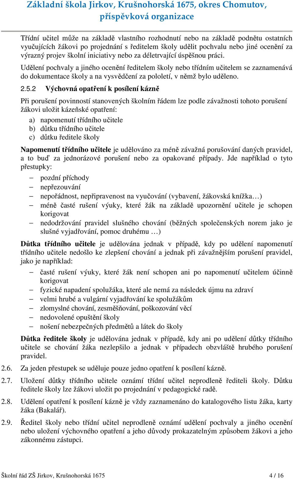 Udělení pochvaly a jiného ocenění ředitelem školy nebo třídním učitelem se zaznamenává do dokumentace školy a na vysvědčení za pololetí, v němž bylo uděleno. 2.5.