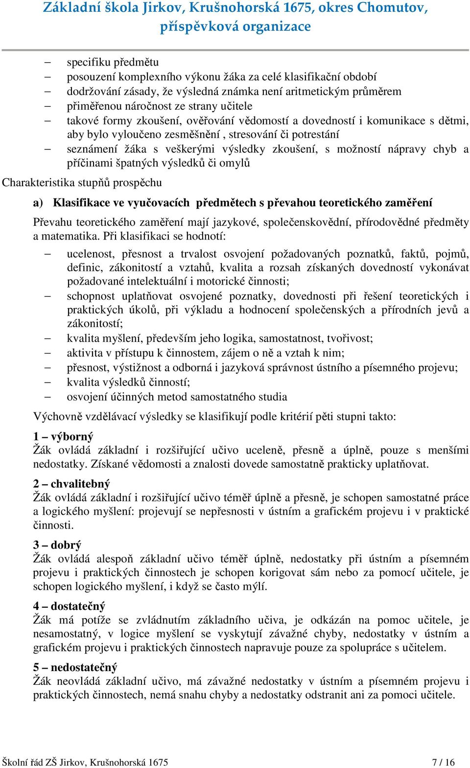 příčinami špatných výsledků či omylů Charakteristika stupňů prospěchu a) Klasifikace ve vyučovacích předmětech s převahou teoretického zaměření Převahu teoretického zaměření mají jazykové,