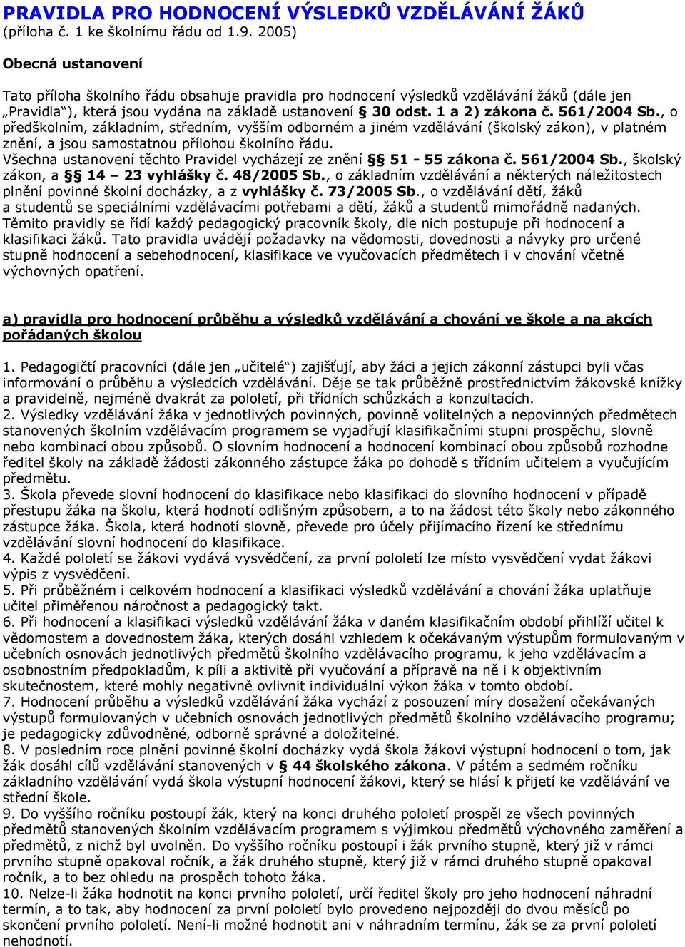 561/2004 Sb., o předškolním, základním, středním, vyšším odborném a jiném vzdělávání (školský zákon), v platném znění, a jsou samostatnou přílohou školního řádu.