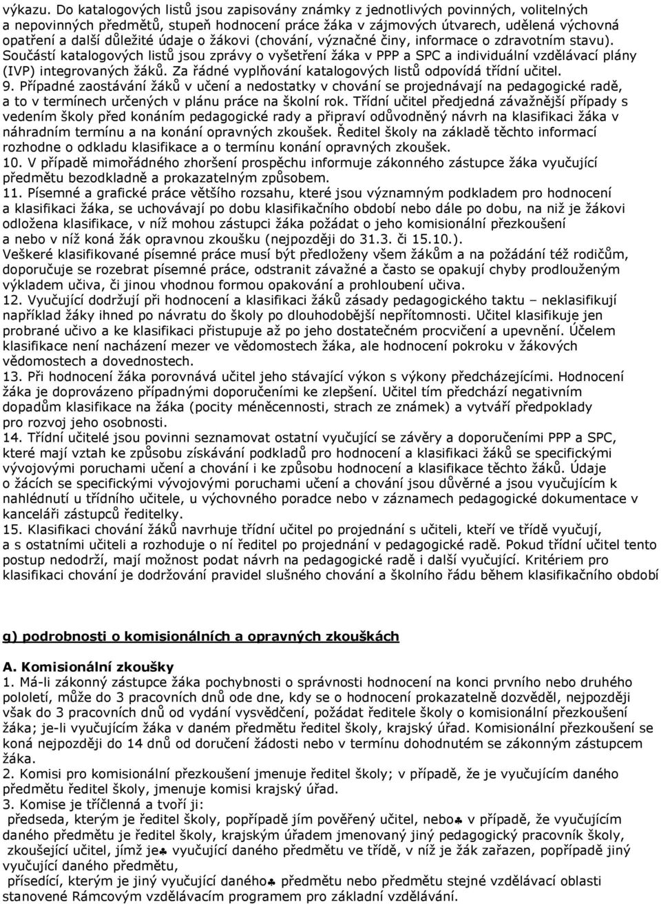 údaje o žákovi (chování, význačné činy, informace o zdravotním stavu). Součástí katalogových listů jsou zprávy o vyšetření žáka v PPP a SPC a individuální vzdělávací plány (IVP) integrovaných žáků.