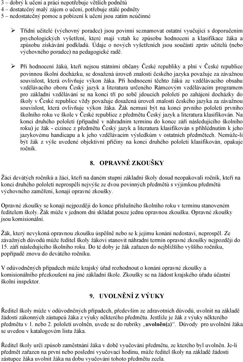 Údaje o nových vyšetřeních jsou součástí zpráv učitelů (nebo výchovného poradce) na pedagogické radě.