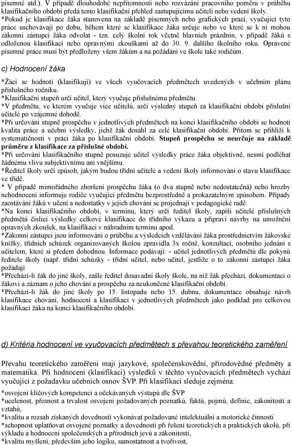 zástupci žáka odvolat - tzn. celý školní rok včetně hlavních prázdnin, v případě žáků s odloženou klasifikací nebo opravnými zkouškami až do 30. 9. dalšího školního roku.