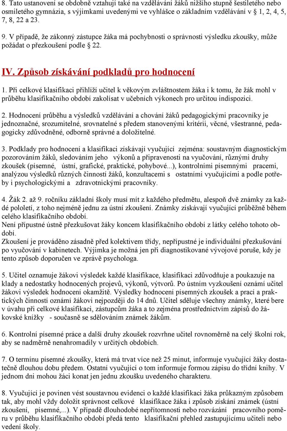 Při celkové klasifikaci přihlíží učitel k věkovým zvláštnostem žáka i k tomu, že žák mohl v průběhu klasifikačního období zakolísat v učebních výkonech pro určitou indispozici. 2.