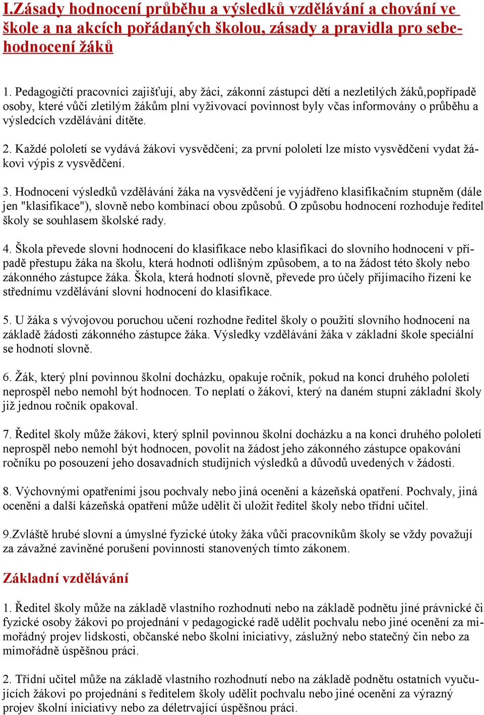 vzdělávání dítěte. 2. Každé pololetí se vydává žákovi vysvědčení; za první pololetí lze místo vysvědčení vydat žákovi výpis z vysvědčení. 3.