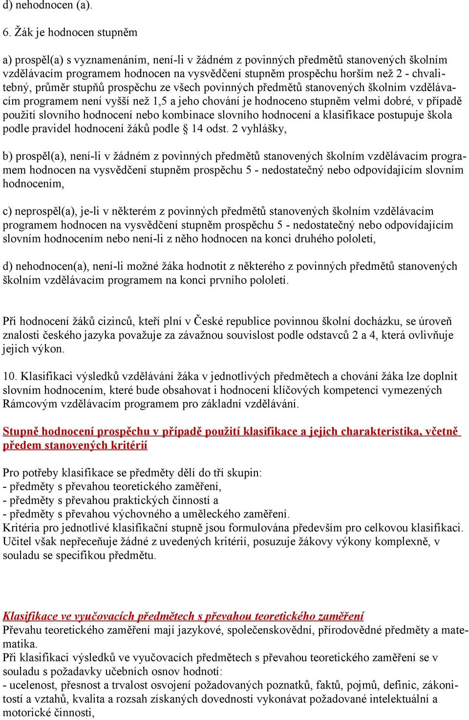 chvalitebný, průměr stupňů prospěchu ze všech povinných předmětů stanovených školním vzdělávacím programem není vyšší než 1,5 a jeho chování je hodnoceno stupněm velmi dobré, v případě použití