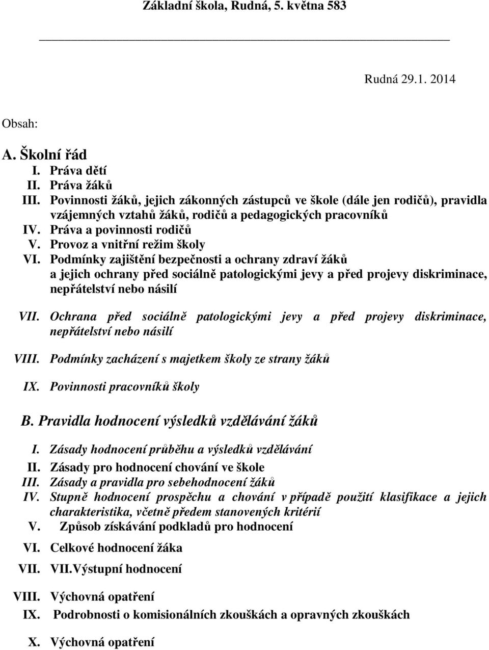 Provoz a vnitřní režim školy VI. Podmínky zajištění bezpečnosti a ochrany zdraví žáků a jejich ochrany před sociálně patologickými jevy a před projevy diskriminace, nepřátelství nebo násilí VII.