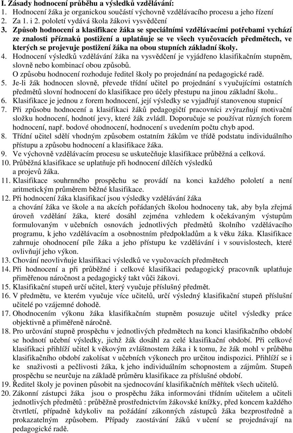 na obou stupních základní školy. 4. Hodnocení výsledků vzdělávání žáka na vysvědčení je vyjádřeno klasifikačním stupněm, slovně nebo kombinací obou způsobů.