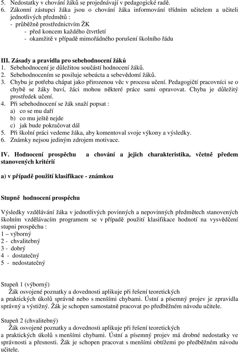 porušení školního řádu III. Zásady a pravidla pro sebehodnocení žáků 1. Sebehodnocení je důležitou součástí hodnocení žáků. 2. Sebehodnocením se posiluje sebeúcta a sebevědomí žáků. 3.