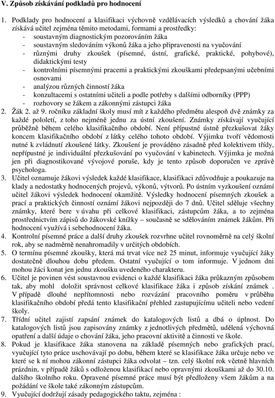 soustavným sledováním výkonů žáka a jeho připravenosti na vyučování - různými druhy zkoušek (písemné, ústní, grafické, praktické, pohybové), didaktickými testy - kontrolními písemnými pracemi a