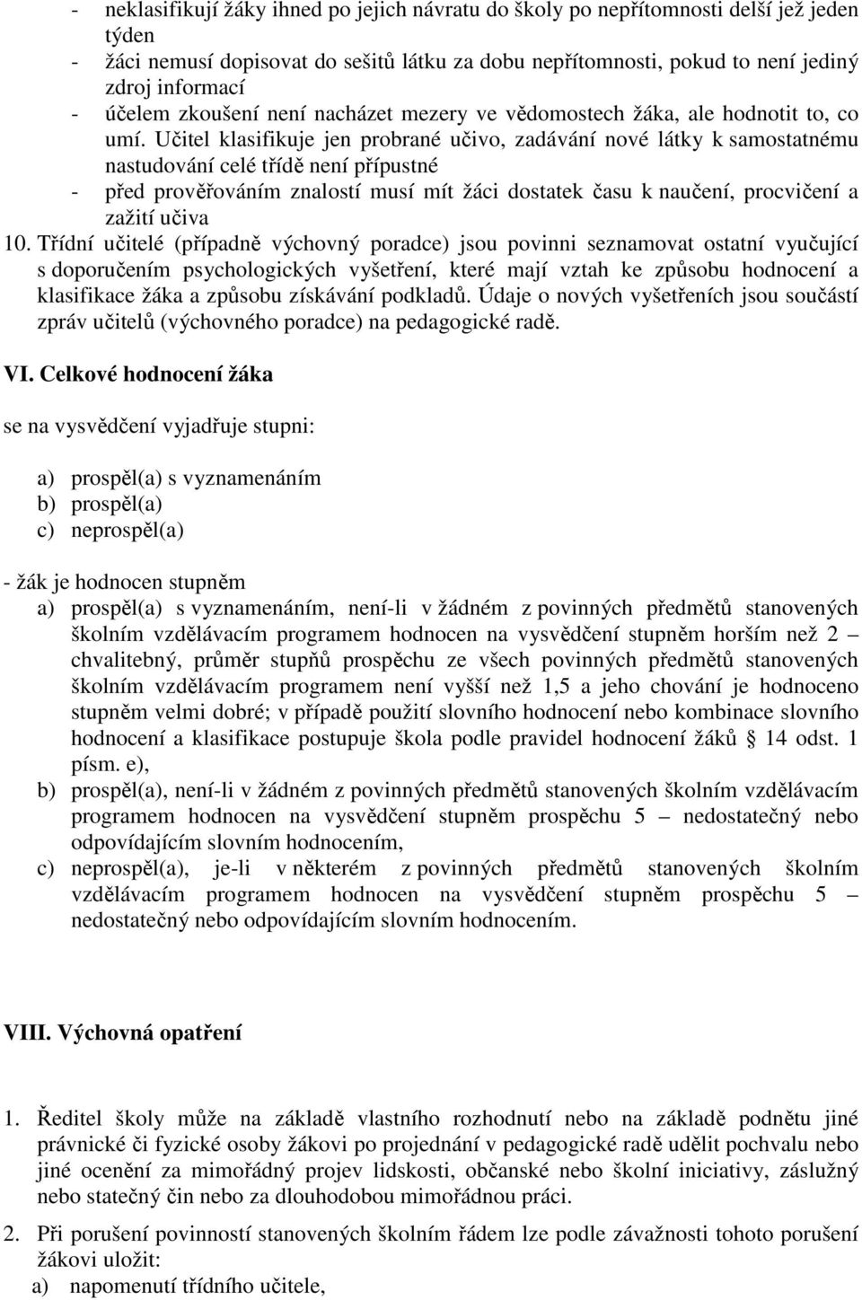 Učitel klasifikuje jen probrané učivo, zadávání nové látky k samostatnému nastudování celé třídě není přípustné - před prověřováním znalostí musí mít žáci dostatek času k naučení, procvičení a zažití