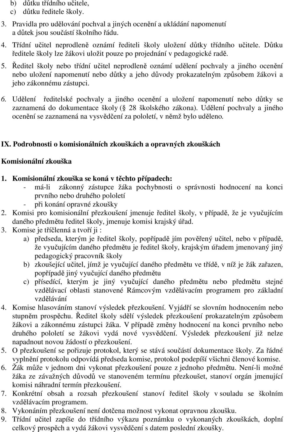 Ředitel školy nebo třídní učitel neprodleně oznámí udělení pochvaly a jiného ocenění nebo uložení napomenutí nebo důtky a jeho důvody prokazatelným způsobem žákovi a jeho zákonnému zástupci. 6.