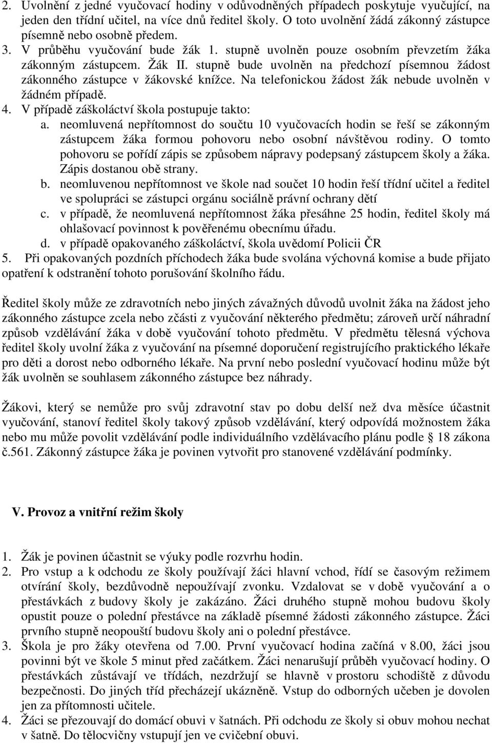 stupně bude uvolněn na předchozí písemnou žádost zákonného zástupce v žákovské knížce. Na telefonickou žádost žák nebude uvolněn v žádném případě. 4. V případě záškoláctví škola postupuje takto: a.