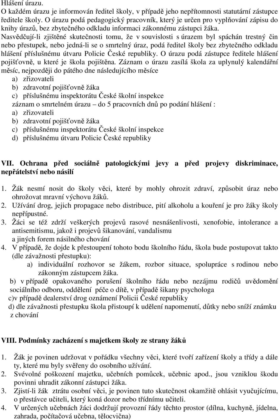 Nasvědčují-li zjištěné skutečnosti tomu, že v souvislosti s úrazem byl spáchán trestný čin nebo přestupek, nebo jedná-li se o smrtelný úraz, podá ředitel školy bez zbytečného odkladu hlášení