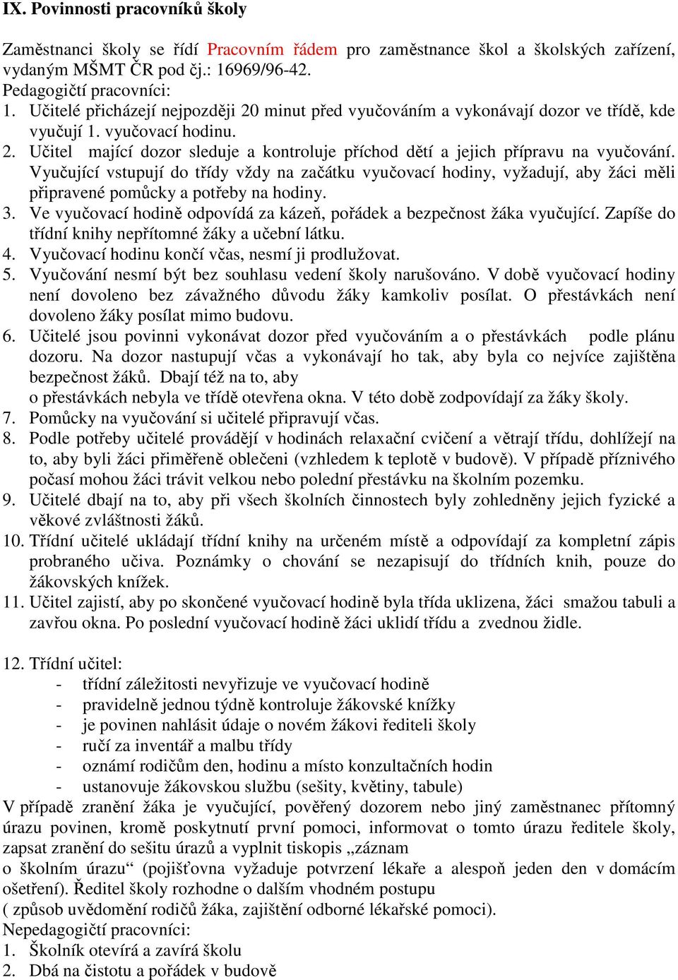 Vyučující vstupují do třídy vždy na začátku vyučovací hodiny, vyžadují, aby žáci měli připravené pomůcky a potřeby na hodiny. 3.