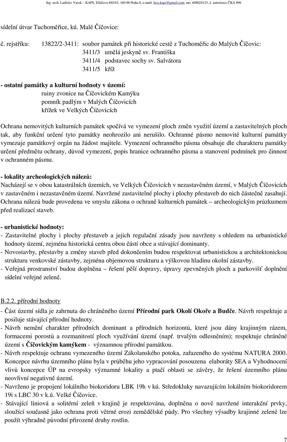 Salvátora 3411/5 kříž - ostatní památky a kulturní hodnoty v území: ruiny zvonice na Číčovickém Kamýku pomník padlým v Malých Číčovicích křížek ve Velkých Číčovicích Ochrana nemovitých kulturních