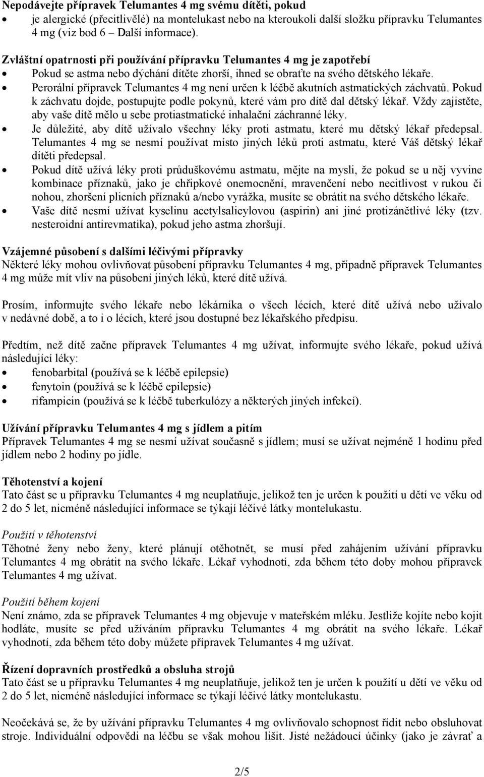 Perorální přípravek Telumantes 4 mg není určen k léčbě akutních astmatických záchvatů. Pokud k záchvatu dojde, postupujte podle pokynů, které vám pro dítě dal dětský lékař.