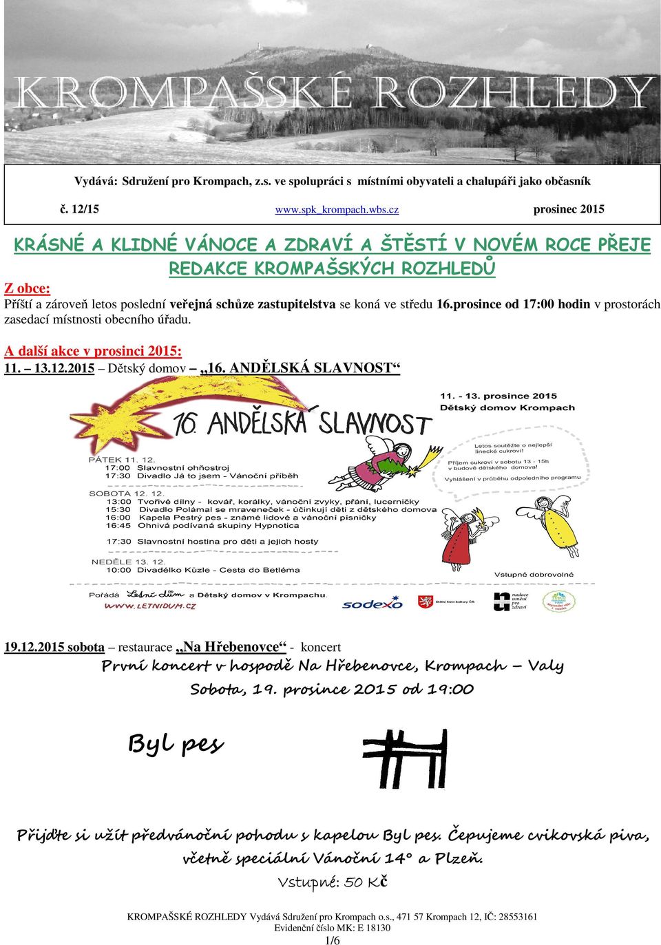 středu 16.prosince od 17:00 hodin v prostorách zasedací místnosti obecního úřadu. A další akce v prosinci 2015: 11. 13.12.