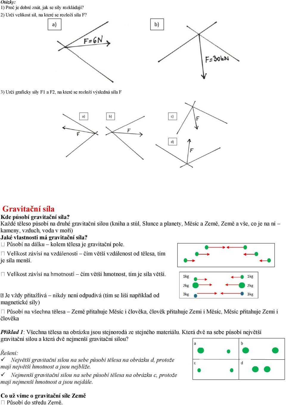 Každé těleso působí na druhé gravitační silou (kniha a stůl, Slunce a planety, Měsíc a Země, Země a vše, co je na ní kameny, vzduch, voda v moři) Jaké vlastnosti má gravitační síla?