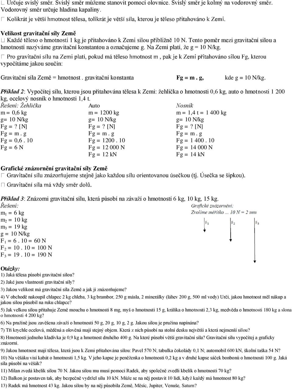 vypočítáme jakou součin: g, kterou Gravitační síla Země = hmotnost. gravitační konstanta Fg = m. g, kde g = 10 N/kg.