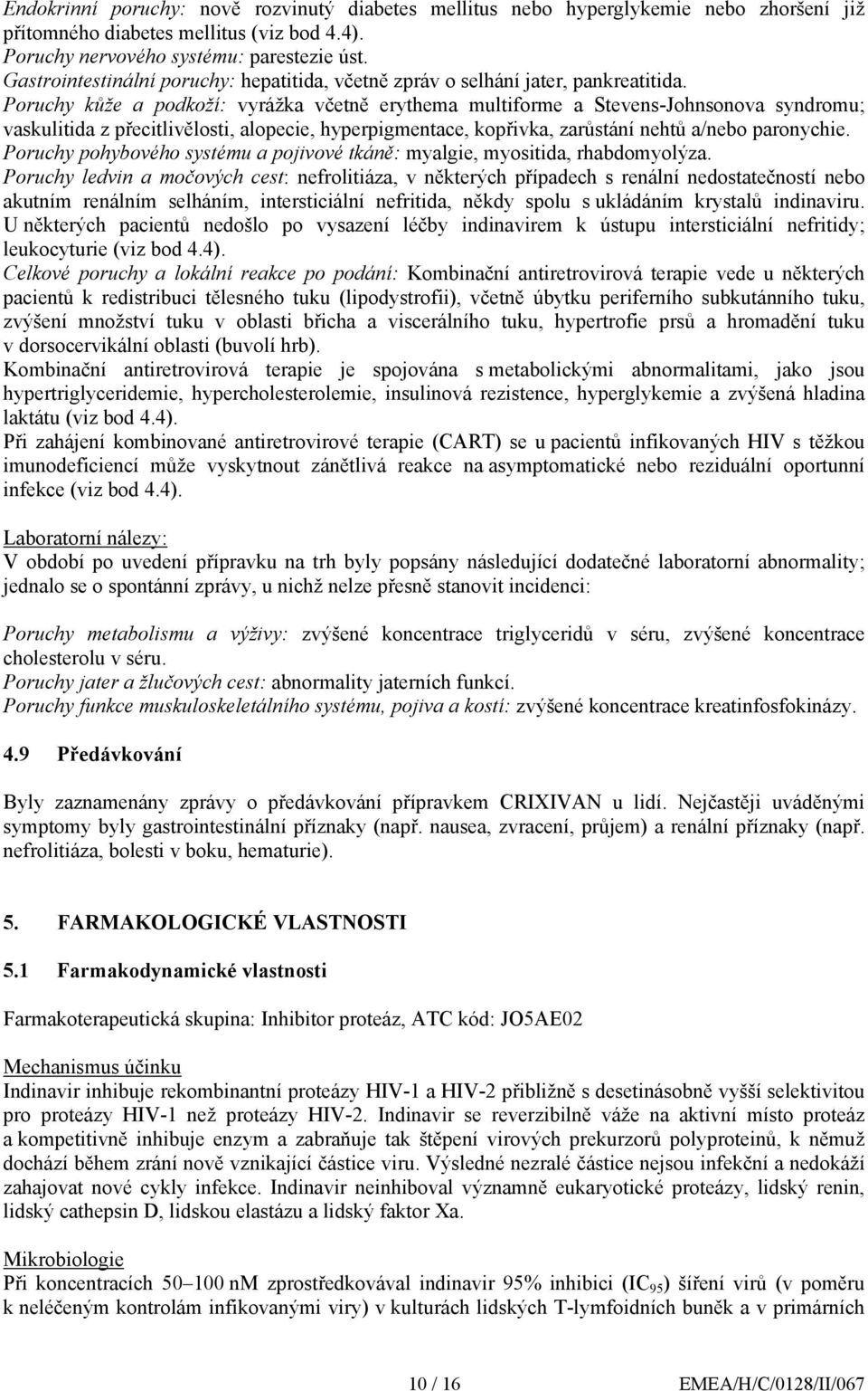 Poruchy kůže a podkoží: vyrážka včetně erythema multiforme a Stevens-Johnsonova syndromu; vaskulitida z přecitlivělosti, alopecie, hyperpigmentace, kopřivka, zarůstání nehtů a/nebo paronychie.