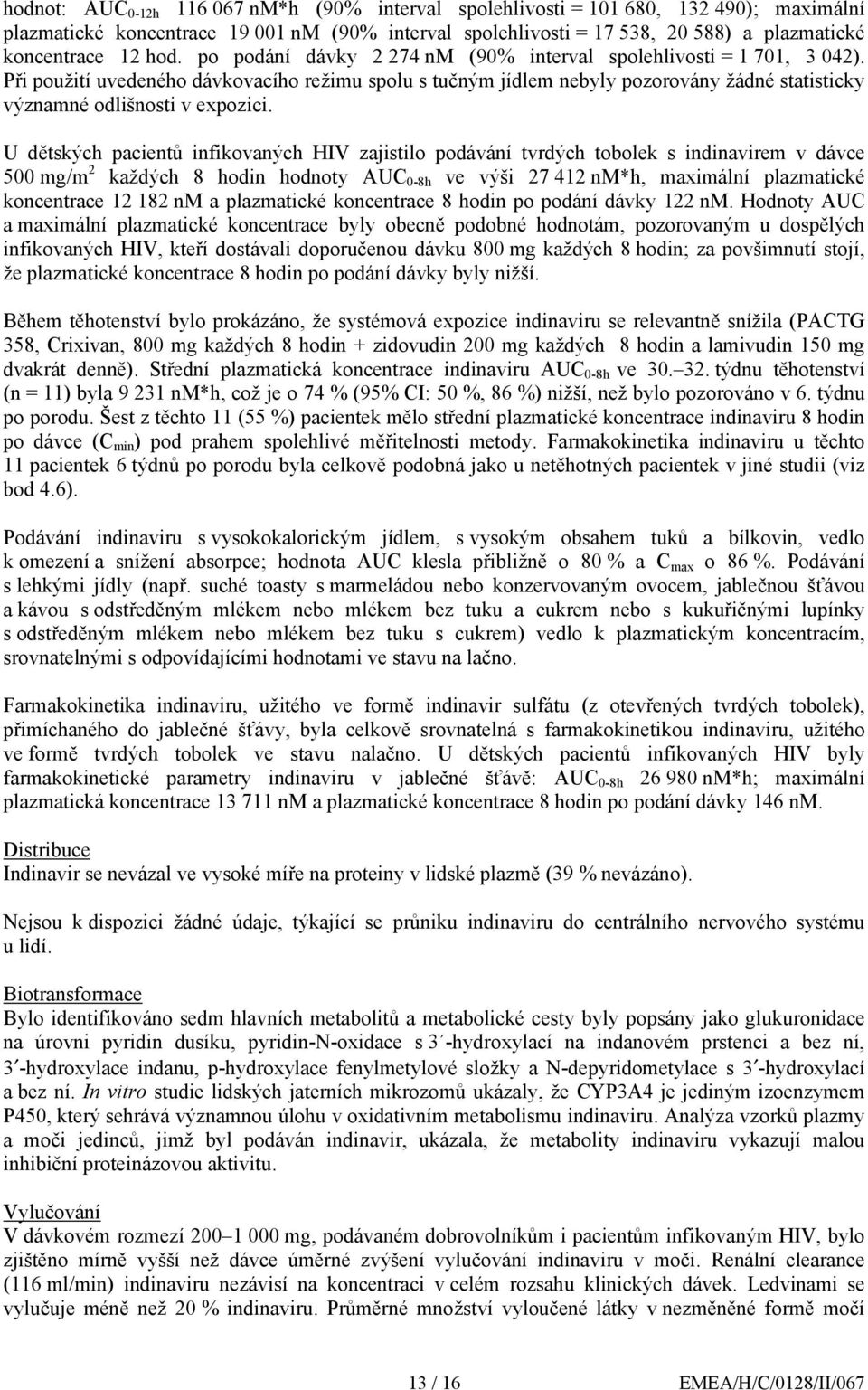 Při použití uvedeného dávkovacího režimu spolu s tučným jídlem nebyly pozorovány žádné statisticky významné odlišnosti v expozici.