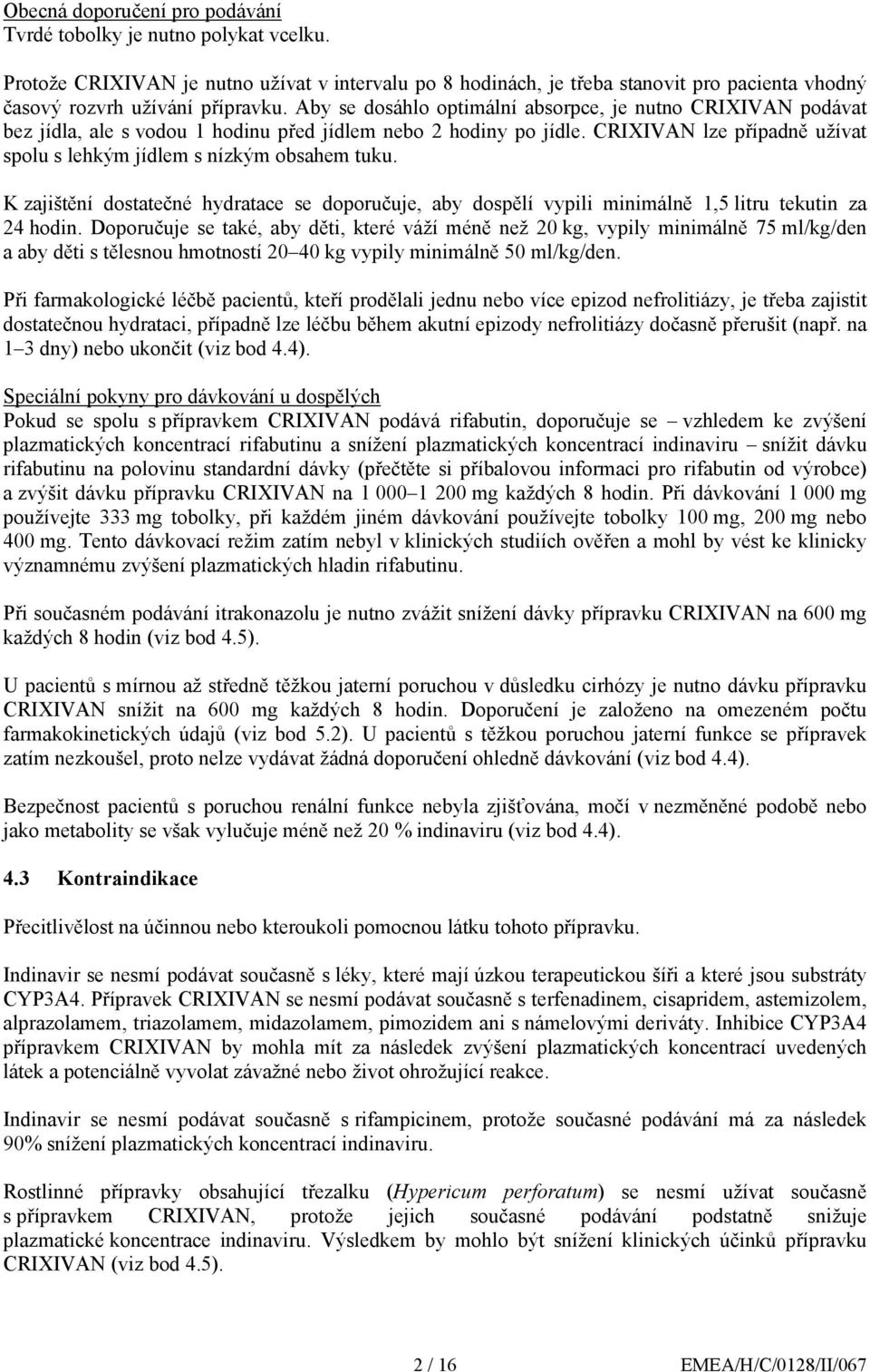 CRIXIVAN lze případně užívat spolu s lehkým jídlem s nízkým obsahem tuku. K zajištění dostatečné hydratace se doporučuje, aby dospělí vypili minimálně 1,5 litru tekutin za 24 hodin.