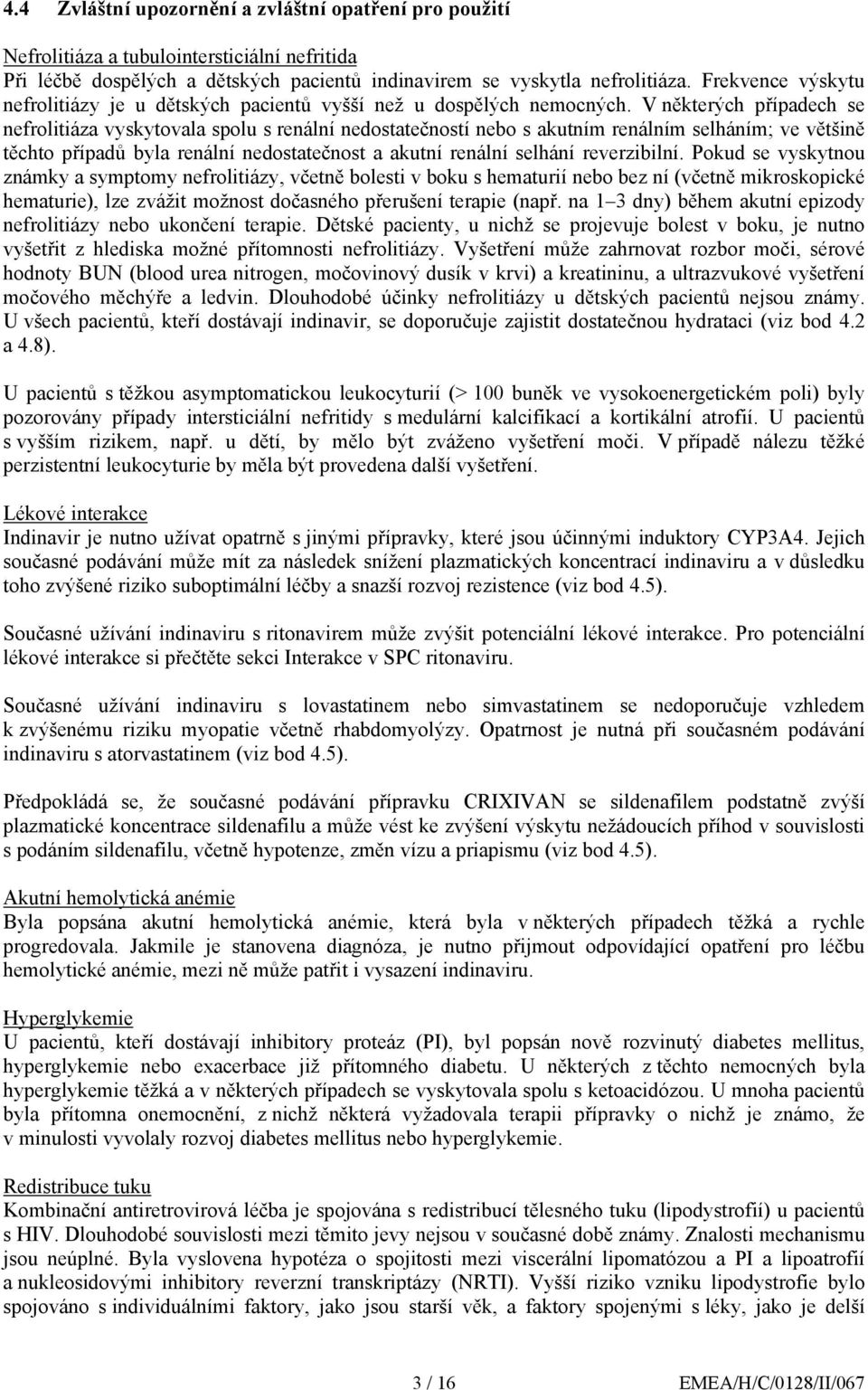 V některých případech se nefrolitiáza vyskytovala spolu s renální nedostatečností nebo s akutním renálním selháním; ve většině těchto případů byla renální nedostatečnost a akutní renální selhání