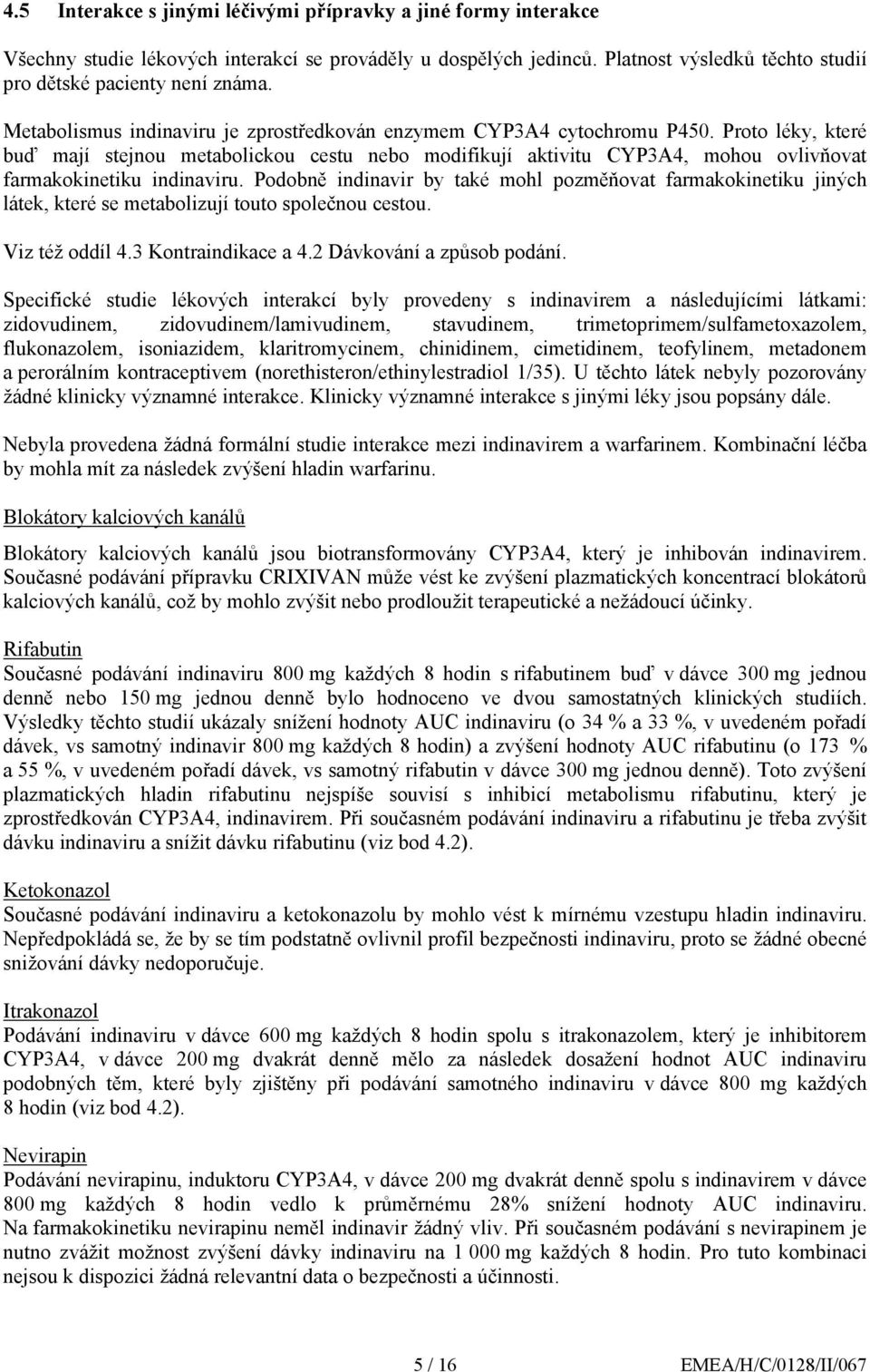 Proto léky, které buď mají stejnou metabolickou cestu nebo modifikují aktivitu CYP3A4, mohou ovlivňovat farmakokinetiku indinaviru.