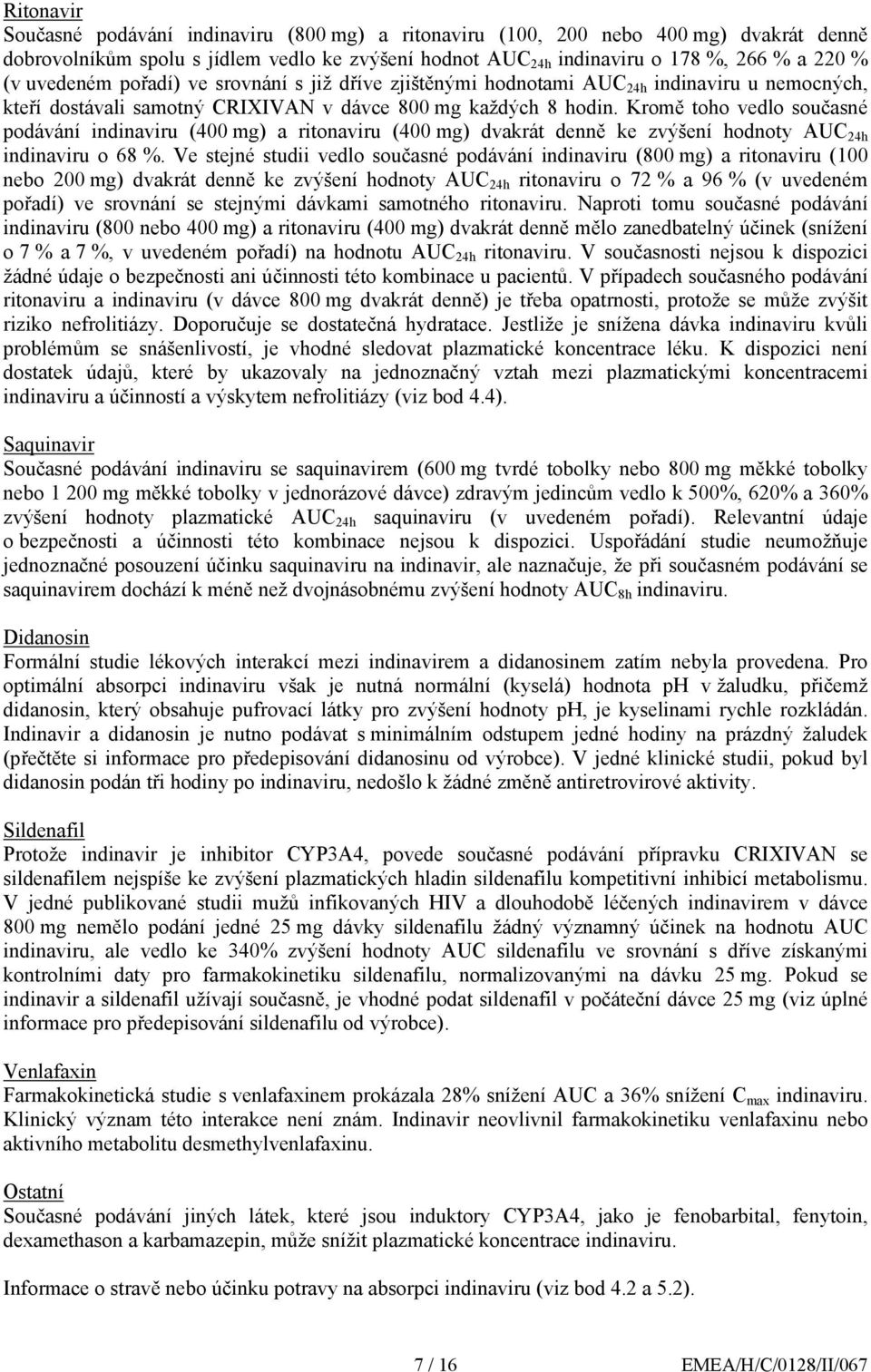 Kromě toho vedlo současné podávání indinaviru (400 mg) a ritonaviru (400 mg) dvakrát denně ke zvýšení hodnoty AUC 24h indinaviru o 68 %.