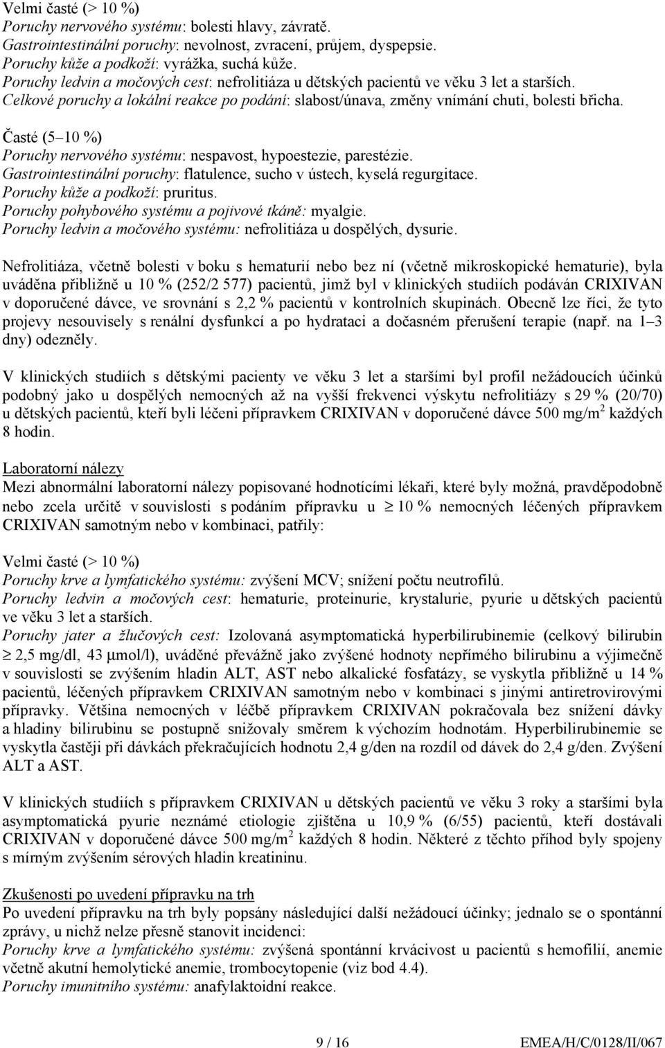 Časté (5 10 %) Poruchy nervového systému: nespavost, hypoestezie, parestézie. Gastrointestinální poruchy: flatulence, sucho v ústech, kyselá regurgitace. Poruchy kůže a podkoží: pruritus.