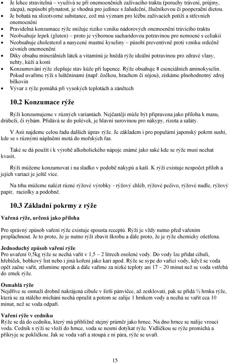 lepek (gluten) proto je výbornou sacharidovou potravinou pro nemocné s celiakií Neobsahuje cholesterol a nasycené mastné kyseliny působí preventivně proti vzniku srdečně cévních onemocnění Díky