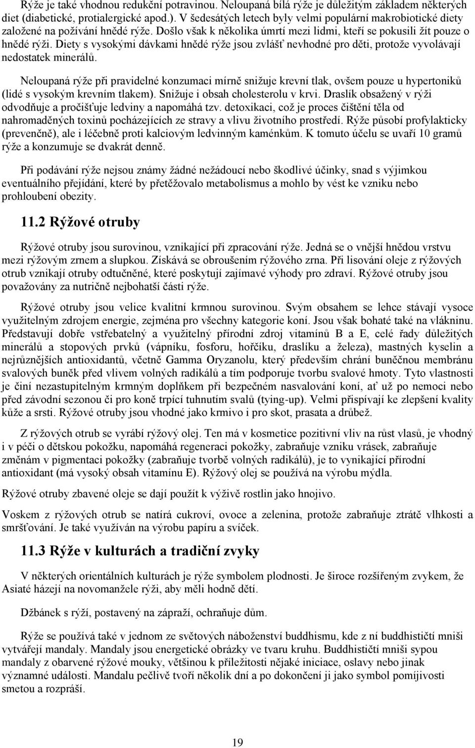 Diety s vysokými dávkami hnědé rýţe jsou zvlášť nevhodné pro děti, protoţe vyvolávají nedostatek minerálů.