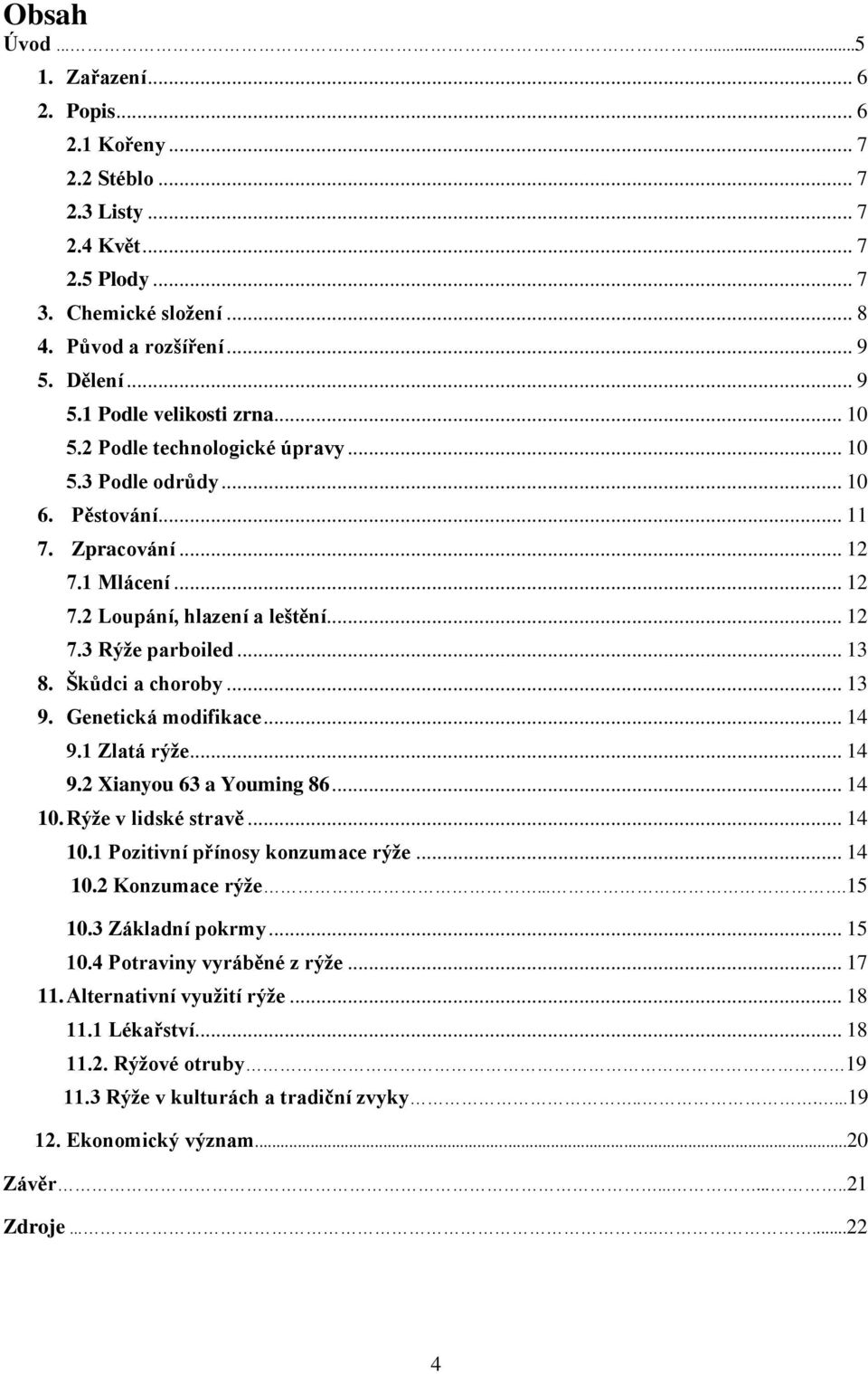 .. 13 8. Škůdci a choroby... 13 9. Genetická modifikace... 14 9.1 Zlatá rýže... 14 9.2 Xianyou 63 a Youming 86... 14 10. Rýže v lidské stravě... 14 10.1 Pozitivní přínosy konzumace rýže... 14 10.2 Konzumace rýže.