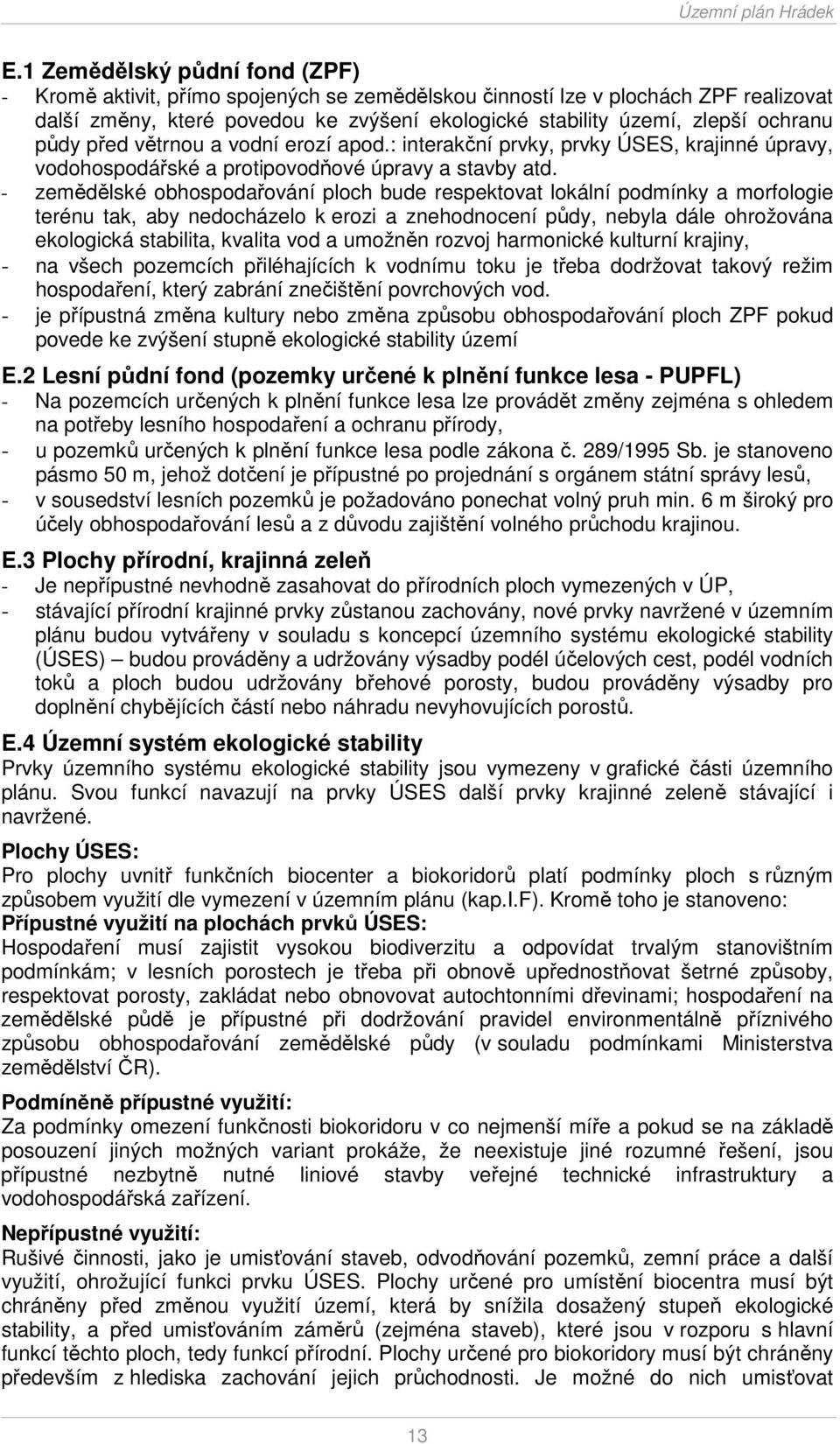 - zemědělské obhospodařování ploch bude respektovat lokální podmínky a morfologie terénu tak, aby nedocházelo k erozi a znehodnocení půdy, nebyla dále ohrožována ekologická stabilita, kvalita vod a