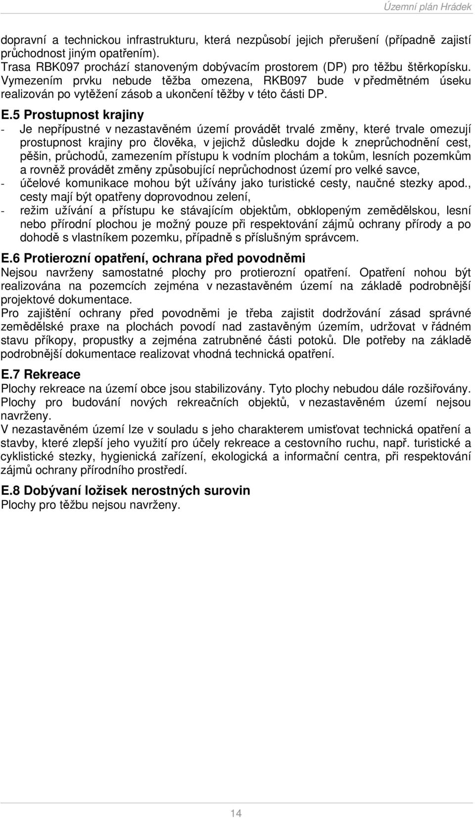 5 Prostupnost krajiny - Je nepřípustné v nezastavěném území provádět trvalé změny, které trvale omezují prostupnost krajiny pro člověka, v jejichž důsledku dojde k zneprůchodnění cest, pěšin,