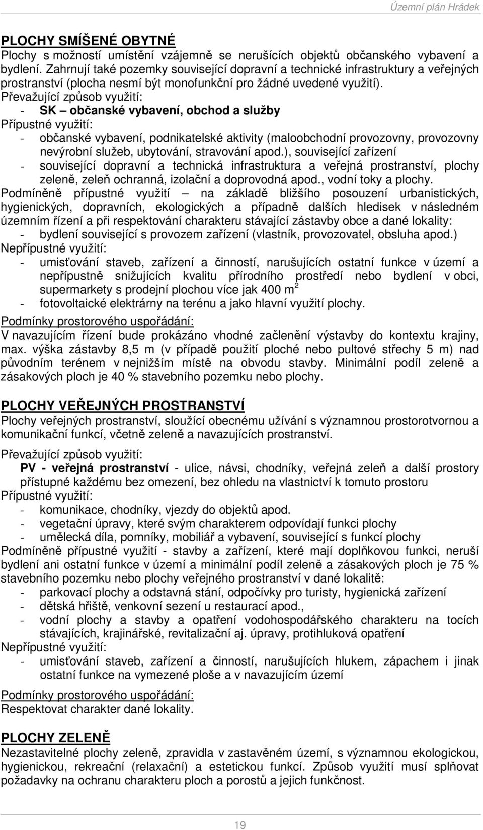 Převažující způsob využití: - SK občanské vybavení, obchod a služby - občanské vybavení, podnikatelské aktivity (maloobchodní provozovny, provozovny nevýrobní služeb, ubytování, stravování apod.