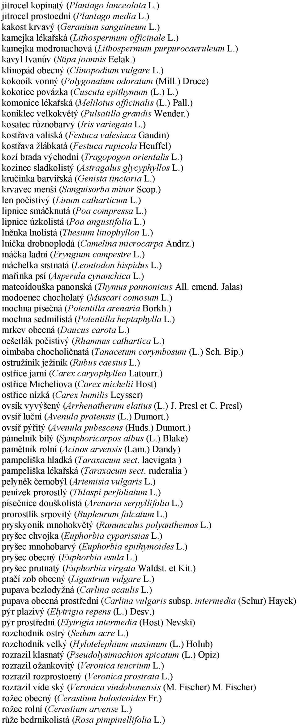 ) Druce) kokotice povázka (Cuscuta epithymum (L.) L.) komonice lékařská (Melilotus officinalis (L.) Pall.) koniklec velkokvětý (Pulsatilla grandis Wender.) kosatec různobarvý (Iris variegata L.