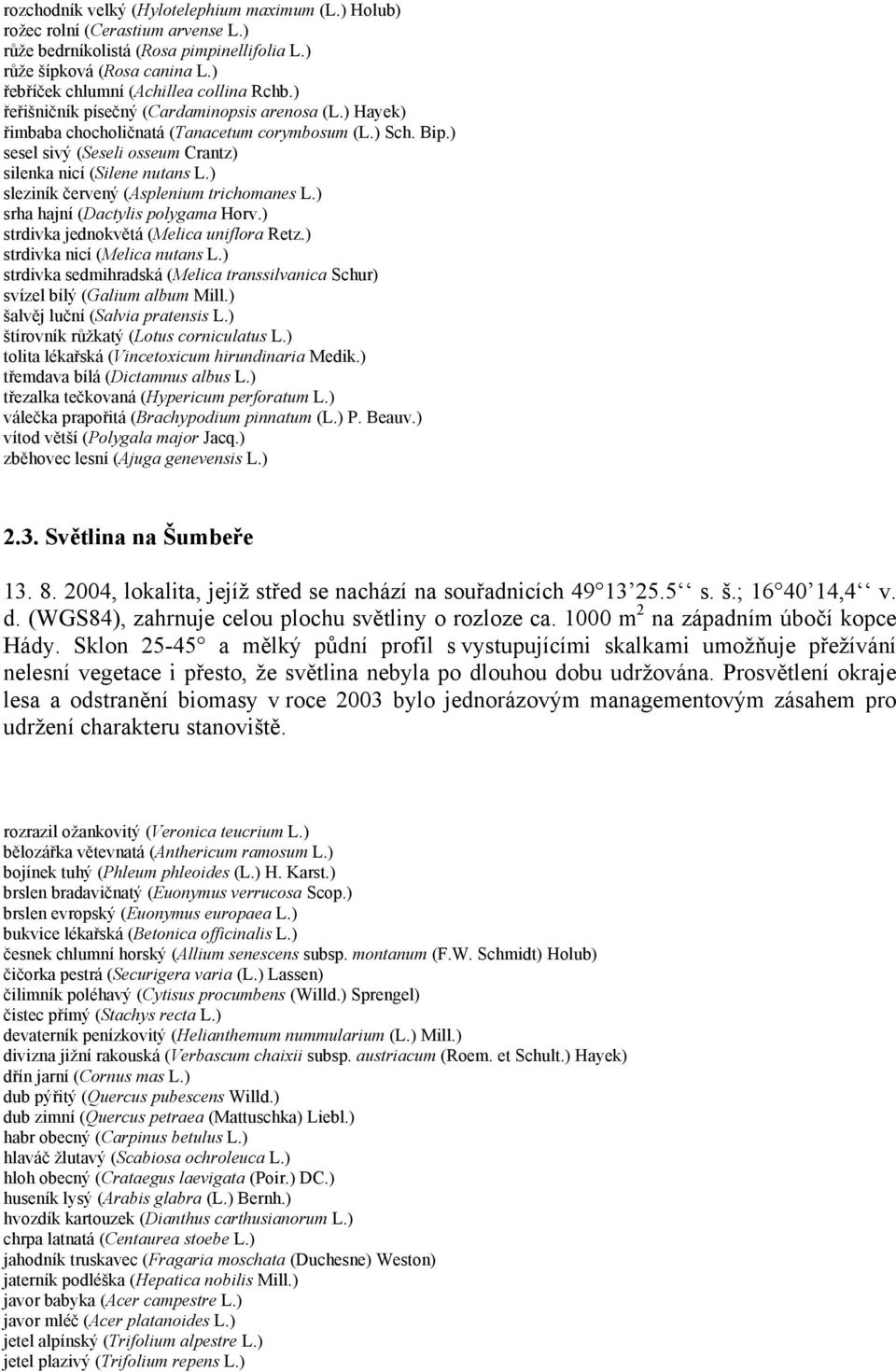 ) sesel sivý (Seseli osseum Crantz) silenka nicí (Silene nutans L.) sleziník červený (Asplenium trichomanes L.) srha hajní (Dactylis polygama Horv.) strdivka jednokvětá (Melica uniflora Retz.