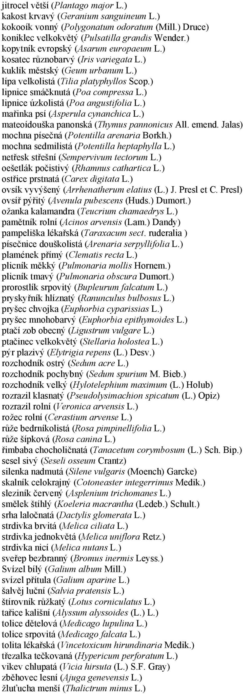 ) lipnice úzkolistá (Poa angustifolia L.) mařinka psí (Asperula cynanchica L.) mateoídouška panonská (Thymus pannonicus All. emend. Jalas) mochna písečná (Potentilla arenaria Borkh.