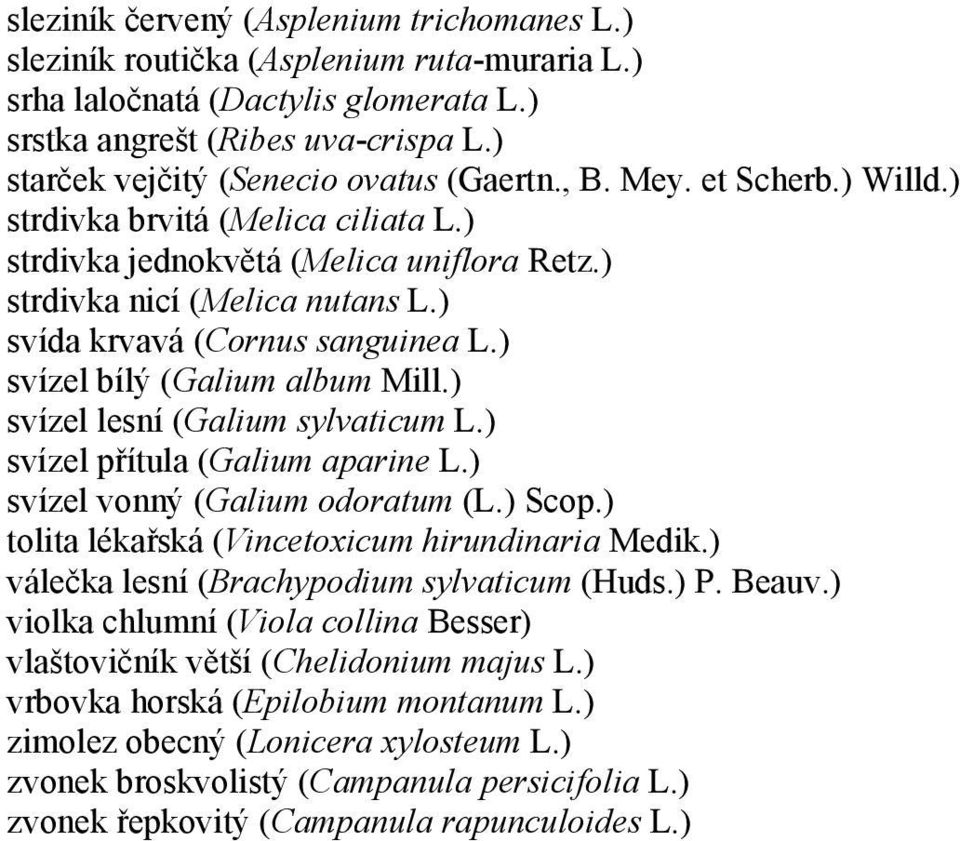 ) svída krvavá (Cornus sanguinea L.) svízel bílý (Galium album Mill.) svízel lesní (Galium sylvaticum L.) svízel přítula (Galium aparine L.) svízel vonný (Galium odoratum (L.) Scop.